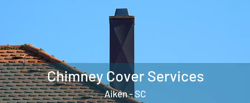  Chimney Cover Services Aiken - SC