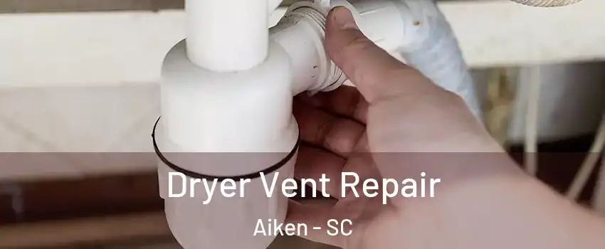  Dryer Vent Repair Aiken - SC