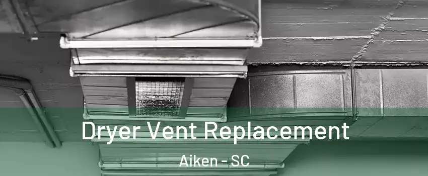  Dryer Vent Replacement Aiken - SC