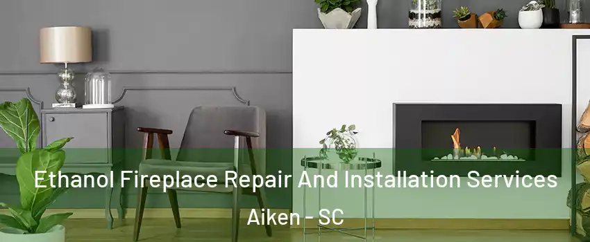  Ethanol Fireplace Repair And Installation Services Aiken - SC