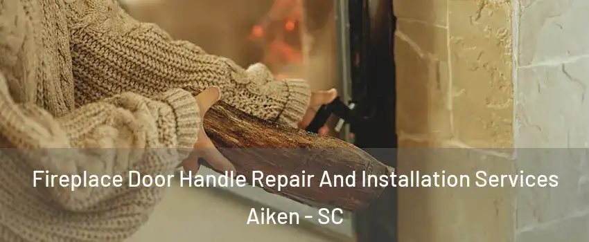  Fireplace Door Handle Repair And Installation Services Aiken - SC