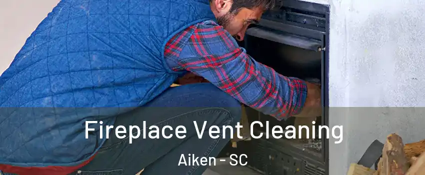  Fireplace Vent Cleaning Aiken - SC