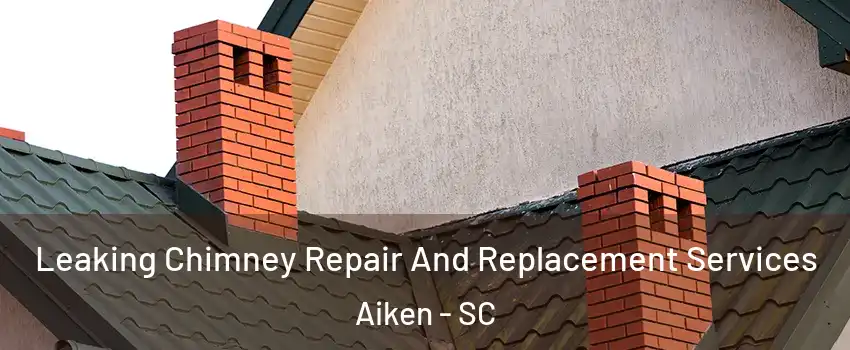  Leaking Chimney Repair And Replacement Services Aiken - SC
