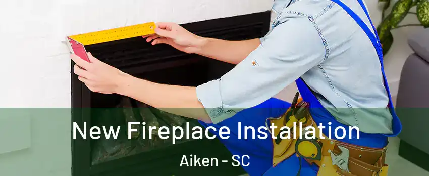  New Fireplace Installation Aiken - SC