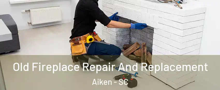  Old Fireplace Repair And Replacement Aiken - SC