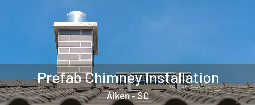  Prefab Chimney Installation Aiken - SC