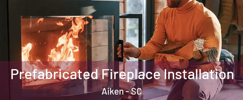  Prefabricated Fireplace Installation Aiken - SC