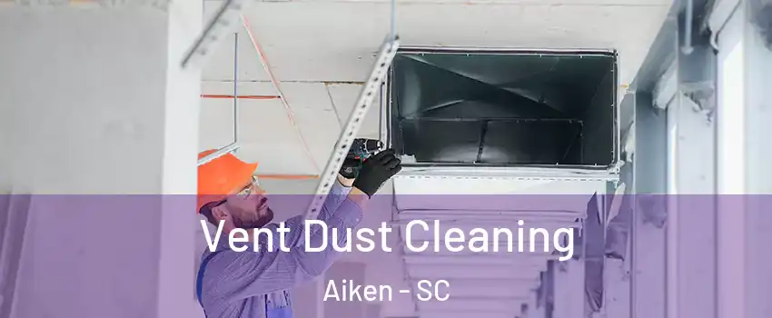  Vent Dust Cleaning Aiken - SC