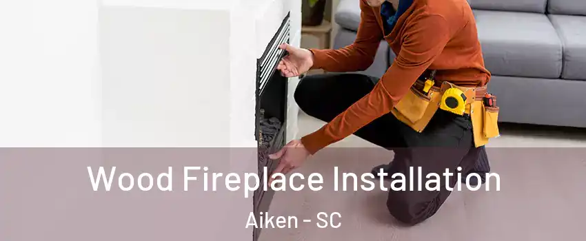  Wood Fireplace Installation Aiken - SC